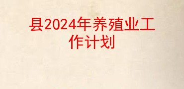 县2024年养殖业工作计划(图1)